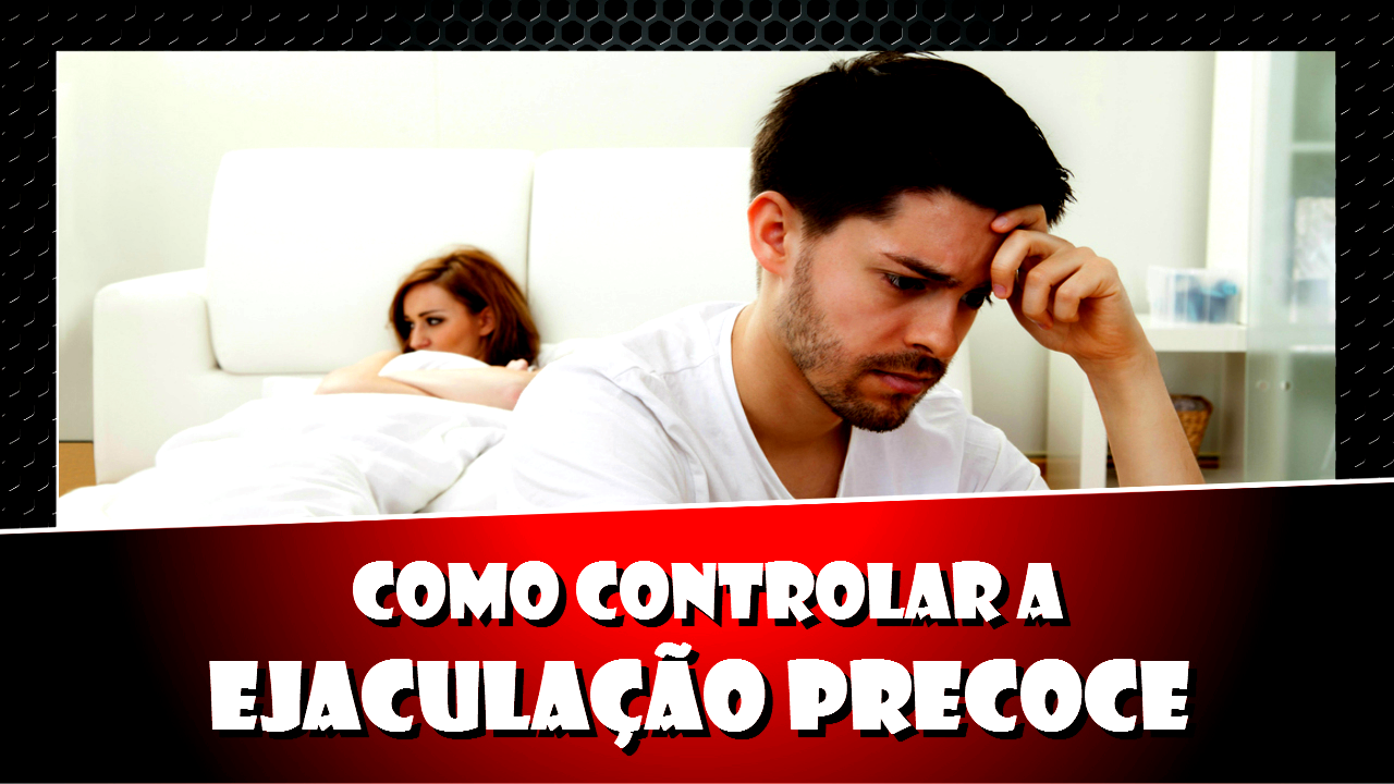 Como controlar a Ejaculação Precoce?