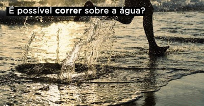 É possível correr sobre a água?